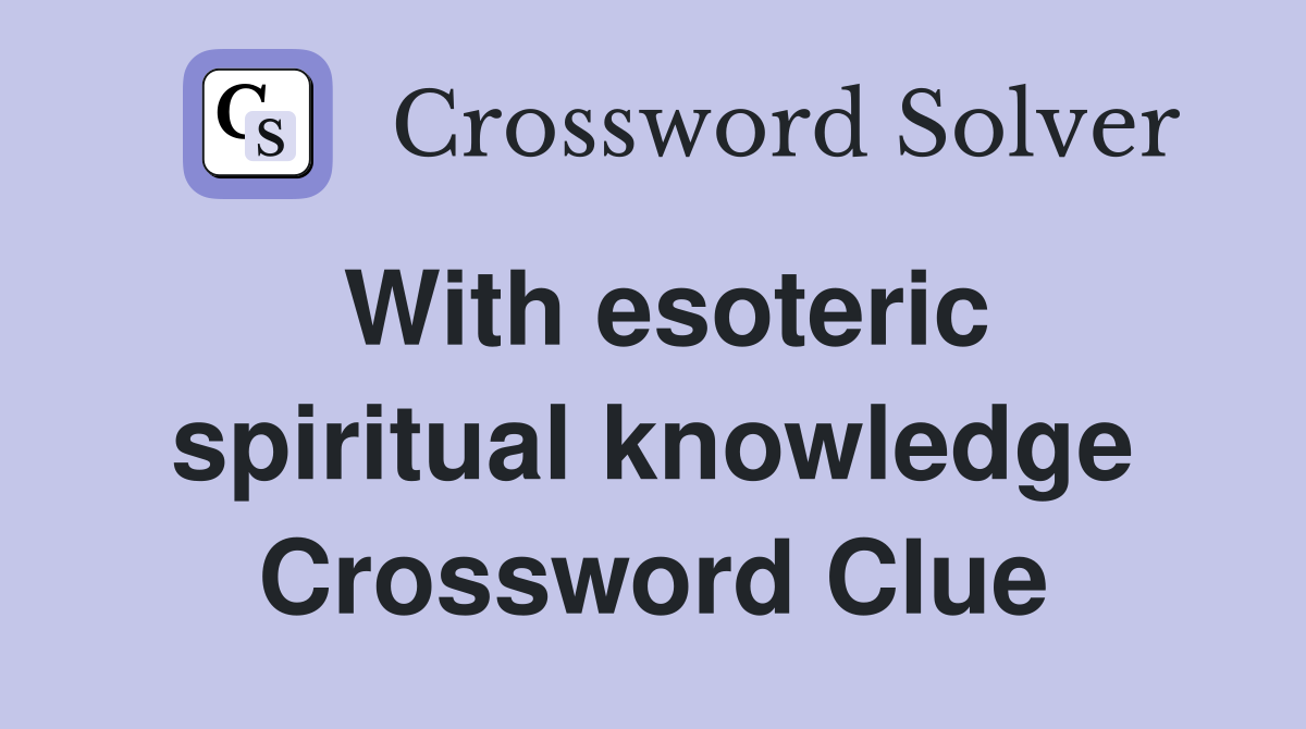 With esoteric spiritual knowledge Crossword Clue Answers Crossword